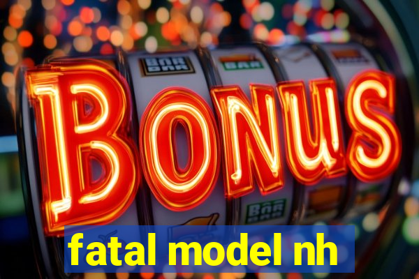 fatal model nh